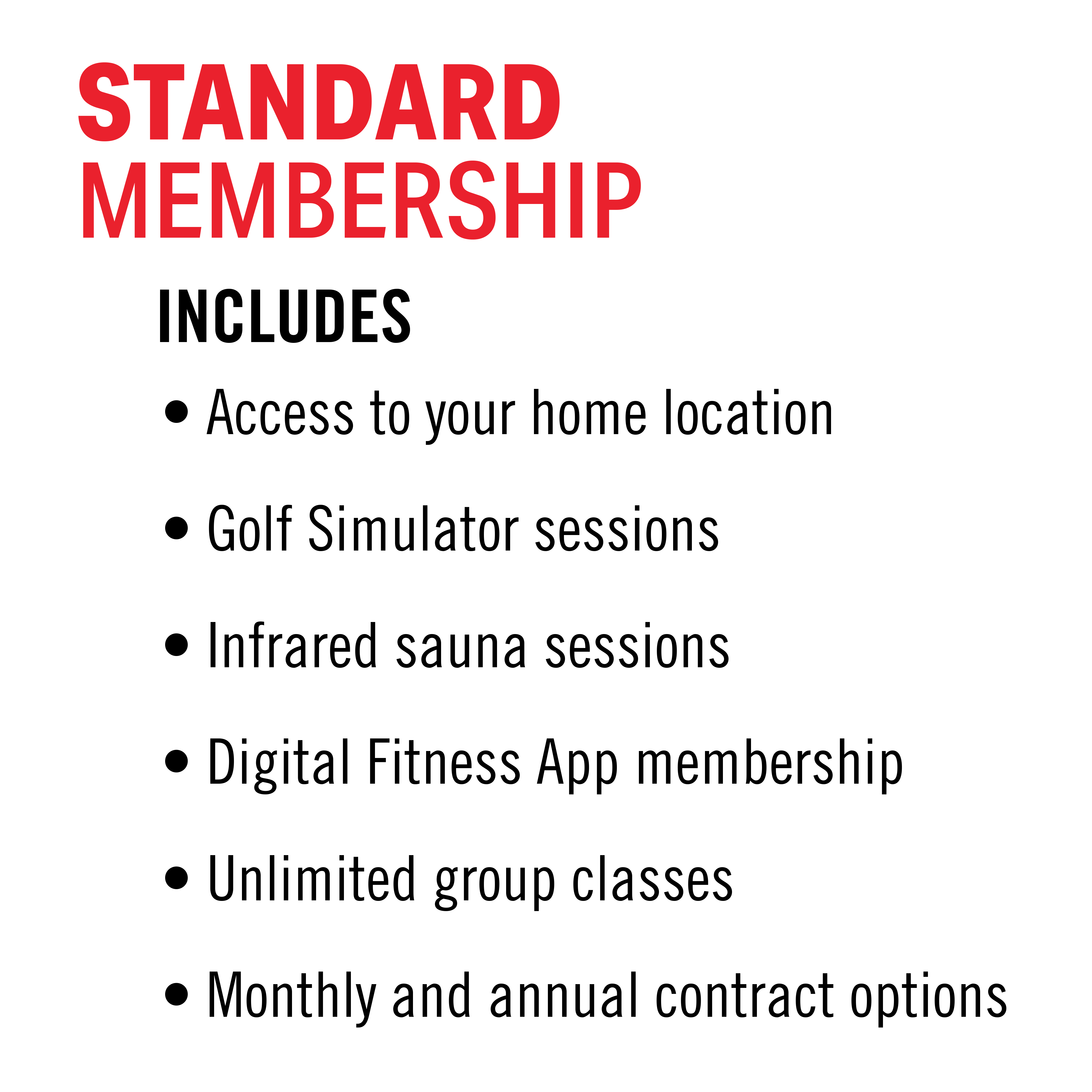 Standard Membership includes Access to your home location, Golf Simulator sessions, Infrared sauna sessions, Digital Fitness app membership, Unlimited group classes, Monthly and annual contract options